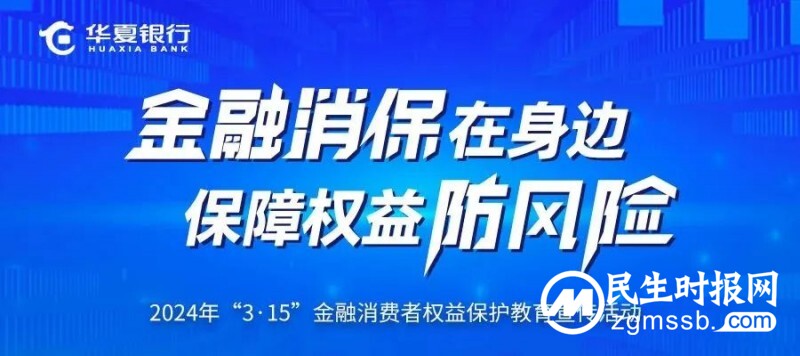 华夏银行3·15 在行动 | 坚持以人民为中心发展思想 做好消费者权益保护教育宣传
