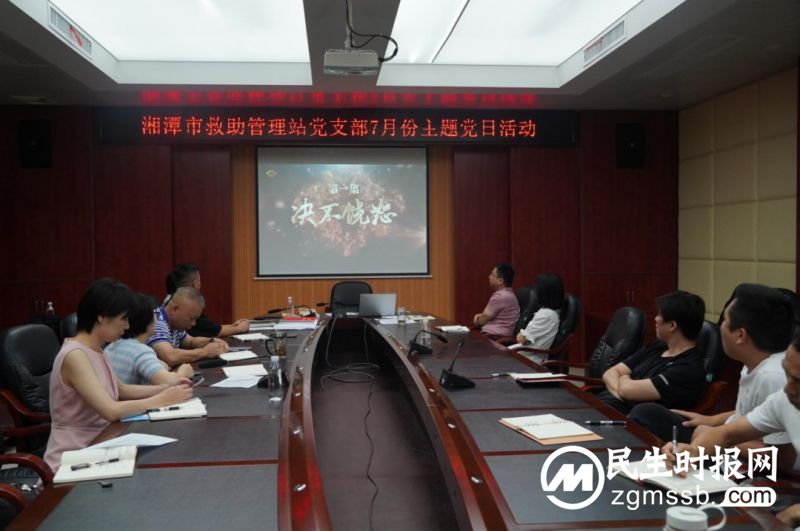 湘潭市救助管理站党支部开展7月主题党日活动 湘潭市救助管理站党支部开展7月主题党日活动